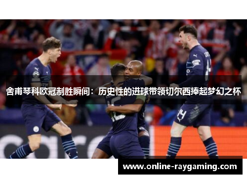 舍甫琴科欧冠制胜瞬间：历史性的进球带领切尔西捧起梦幻之杯