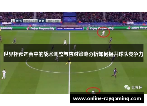 世界杯预选赛中的战术调整与应对策略分析如何提升球队竞争力