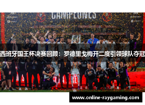 西班牙国王杯决赛回顾：罗德里戈梅开二度引领球队夺冠