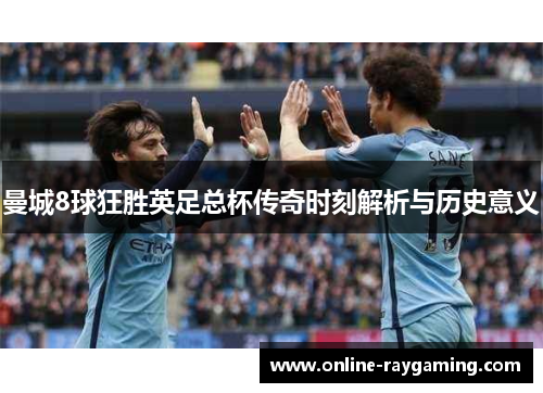 曼城8球狂胜英足总杯传奇时刻解析与历史意义